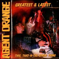 Agent Orange - Greatest & Latest: This, That-