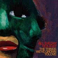 All the Day Holiday - The Things We've Grown to Love (Cover Artwork)