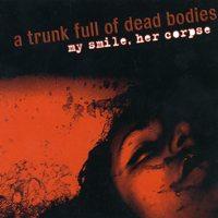 A Trunk Full of Dead Bodies - My Smile, Her Corpse