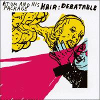 Atom and His Package - Hair: Debatable