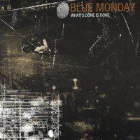 Blue Monday - What's Done Is Done