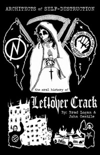 Brad Logan / John Gentile - Architects of Self Destruction: The oral history of Leftover Crack [book]