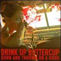 Drink Up Buttercup - Born and Thrown on a Hook