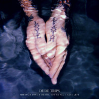 Dude Trips - Through Love & Death, You're All I Have Left (Cover Artwork)