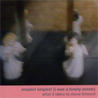 Empire! Empire! (I Was a Lonely Estate) - What It Takes to Move Forward