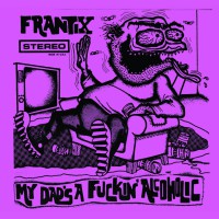 Frantix - My Dad's a Fuckin' Alcoholic