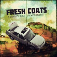 Fresh Coats  - A Train Wreck Named Desire