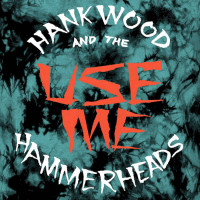 Hank Wood and the Hammerheads - Use Me [7-inch]