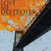 Love Me Destroyer - The Things Around Us Burn