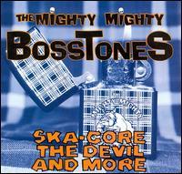 The Mighty Mighty Bosstones - Ska-core, The Devil And More