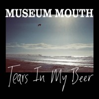 Museum Mouth - Tears in My Beer