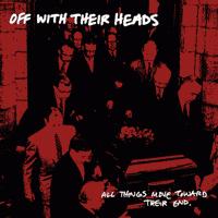 Off with Their Heads - All Things Move Toward Their End