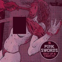 Pink Swords - Shut Up & Take It