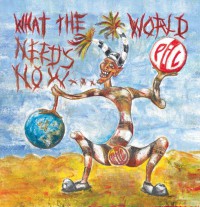 Public Image Ltd. - What The World Needs Now