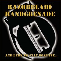 Razorblade Handgrenade - And I Try to Stay Positive...