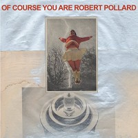 Robert Pollard - Of Course You Are