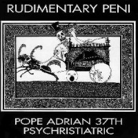 Rudimentary Peni - Pope Adrian 37th Psychristiatric [reissue]