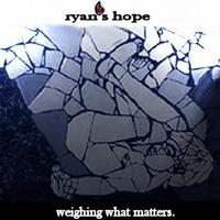 Ryan's Hope - Weighing What Matters