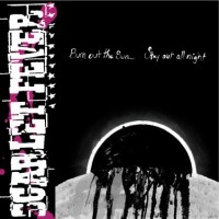 Scarlet Fever - Burn Out the Sun...Stay Out All Night