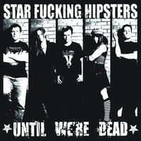 Star Fucking Hipsters - Until We're Dead