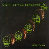 Stiff Little Fingers - Now Then...