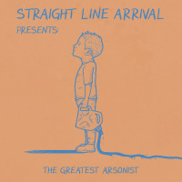 Straight Line Arrival - The Greatest Arsonist