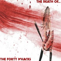 The Forty Whacks - The Death Of ...