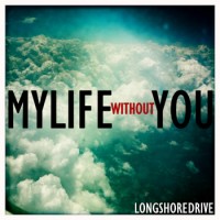 The Long Shore Drive - My Life Without You