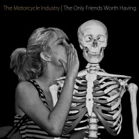 The Motorcycle Industry - The Only Friends Worth Having [7 inch]