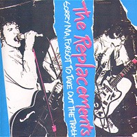 The Replacements - Sorry Ma, Forgot to Take Out the Trash