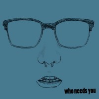 Who Needs You - Who Needs You